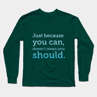 Just because you can Long Sleeve T-Shirt